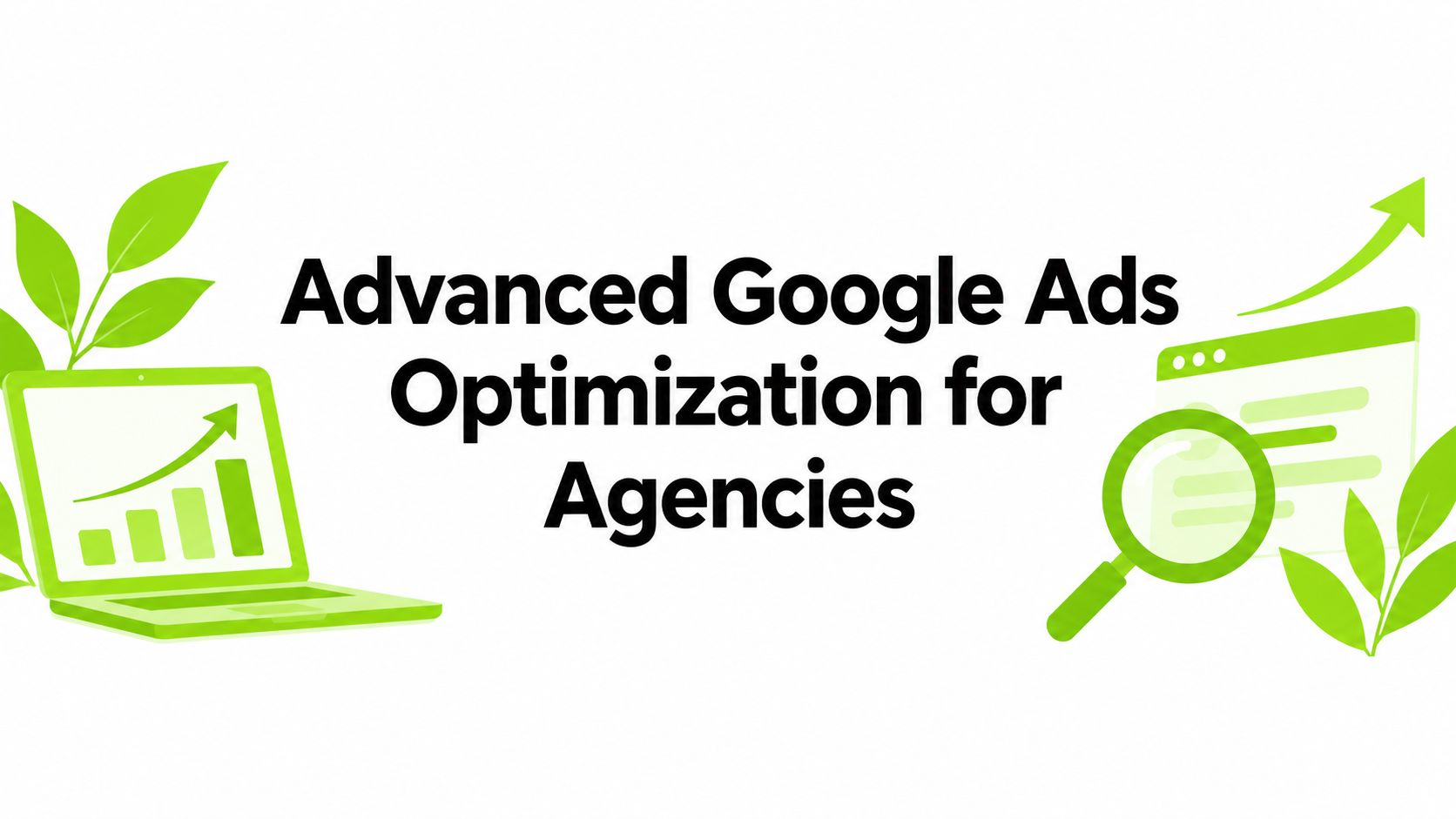 Advanced Google Ads Optimization for Agencies