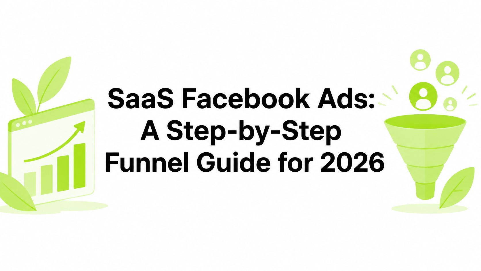 SaaS Facebook Ads: A Step-by-Step Funnel Guide for 2026