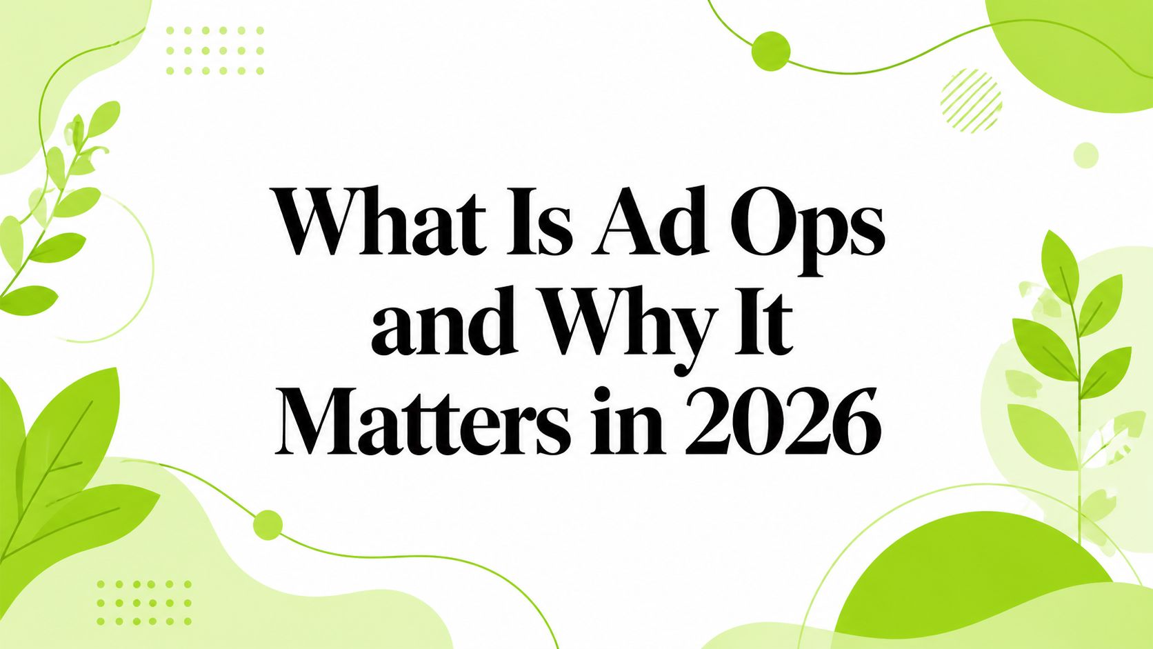 What Is Ad Ops and Why It Matters in 2026